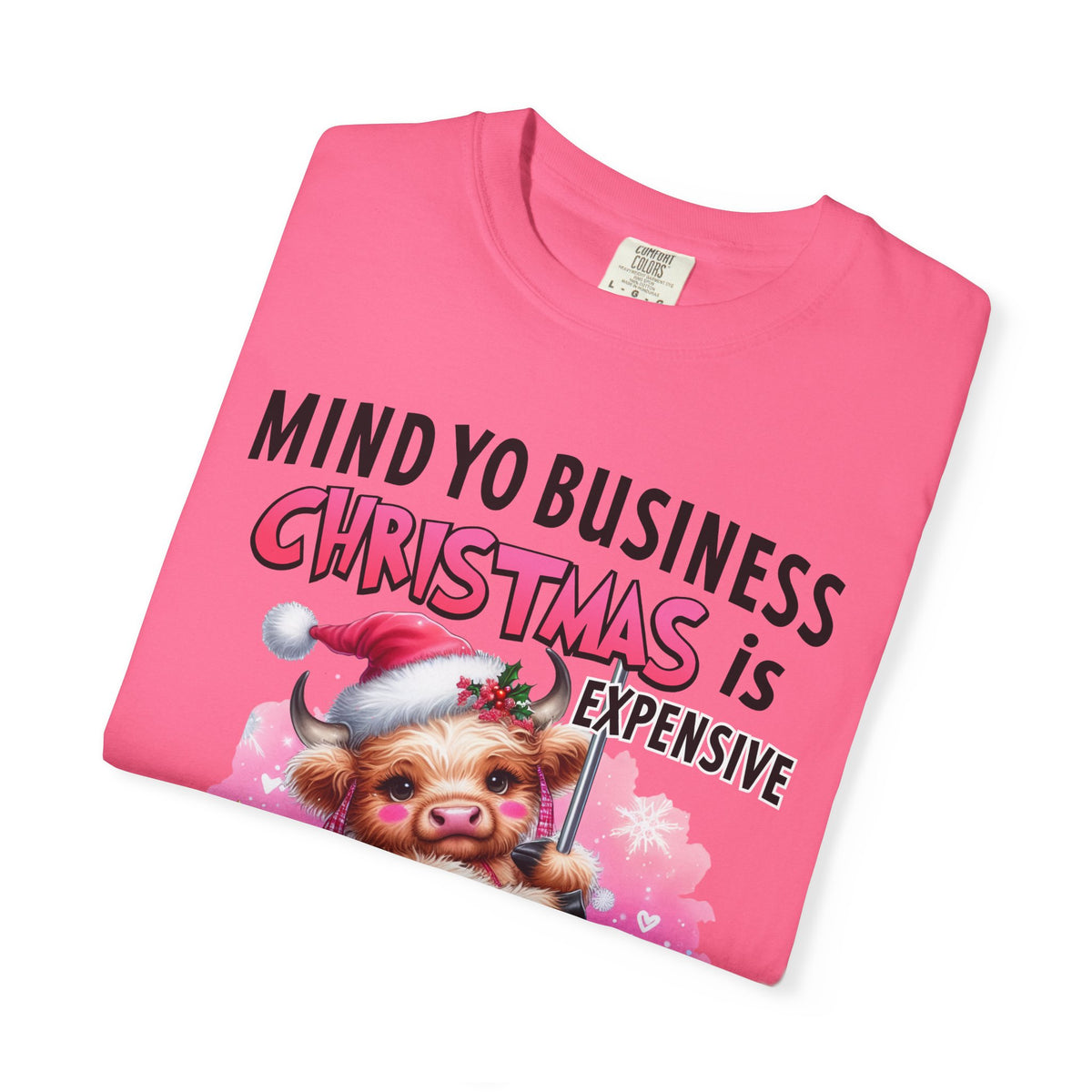 Highland Cow Mind Yo Business Christmas is Expensive - Comfort Colors | Trendy Women's T-Shirt. Direct to Garment. Printed & Shipped in the USA. Unisex Sizes.