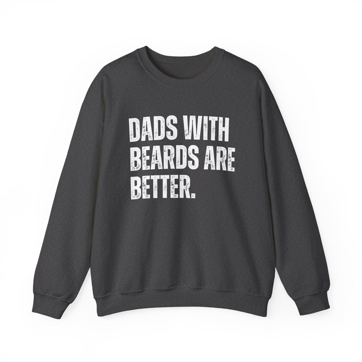 Dads With Beards Are Better - Distressed – Gildan Heavy Blend | Trendy Men's Soft Sweatshirt. Direct to Garment. Printed & Shipped in the USA. Unisex Sizes.