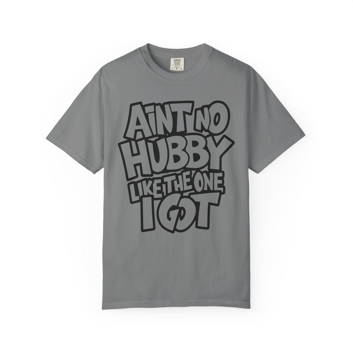 Ain't No Hubby Like The One I Got - Comfort Colors | Trendy Women's T-Shirt. Direct to Garment. Printed & Shipped in the USA. Unisex Sizes.