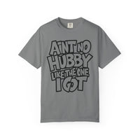 Ain't No Hubby Like The One I Got - Comfort Colors | Trendy Women's T-Shirt. Direct to Garment. Printed & Shipped in the USA. Unisex Sizes.