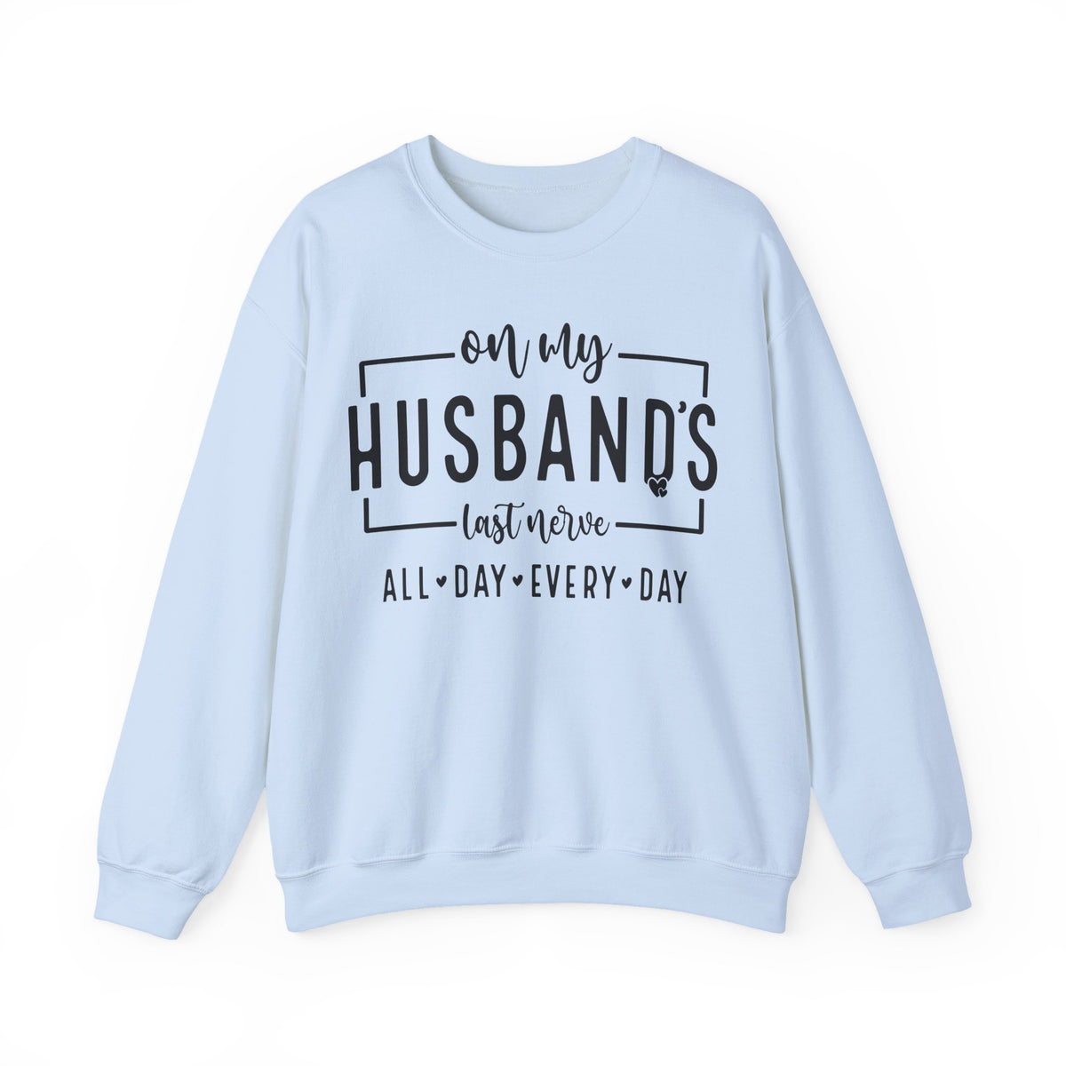 On My Husband's Last Nerve – Gildan Heavy Blend | Trendy Women’s Soft Sweatshirt. Direct to Garment. Printed & Shipped in the USA. Unisex Sizes.