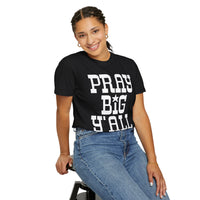 Pray Big Y'all - Comfort Colors | Trendy Women's T-Shirt. Direct to Garment. Printed & Shipped in the USA. Unisex Sizes.