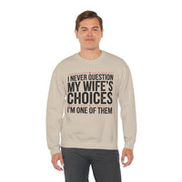I Never Question My Wife’s Choices, I’m One of Them - Distressed – Gildan Heavy Blend | Trendy Men's Soft Sweatshirt. Direct to Garment. Printed & Shipped in the USA. Unisex Sizes.