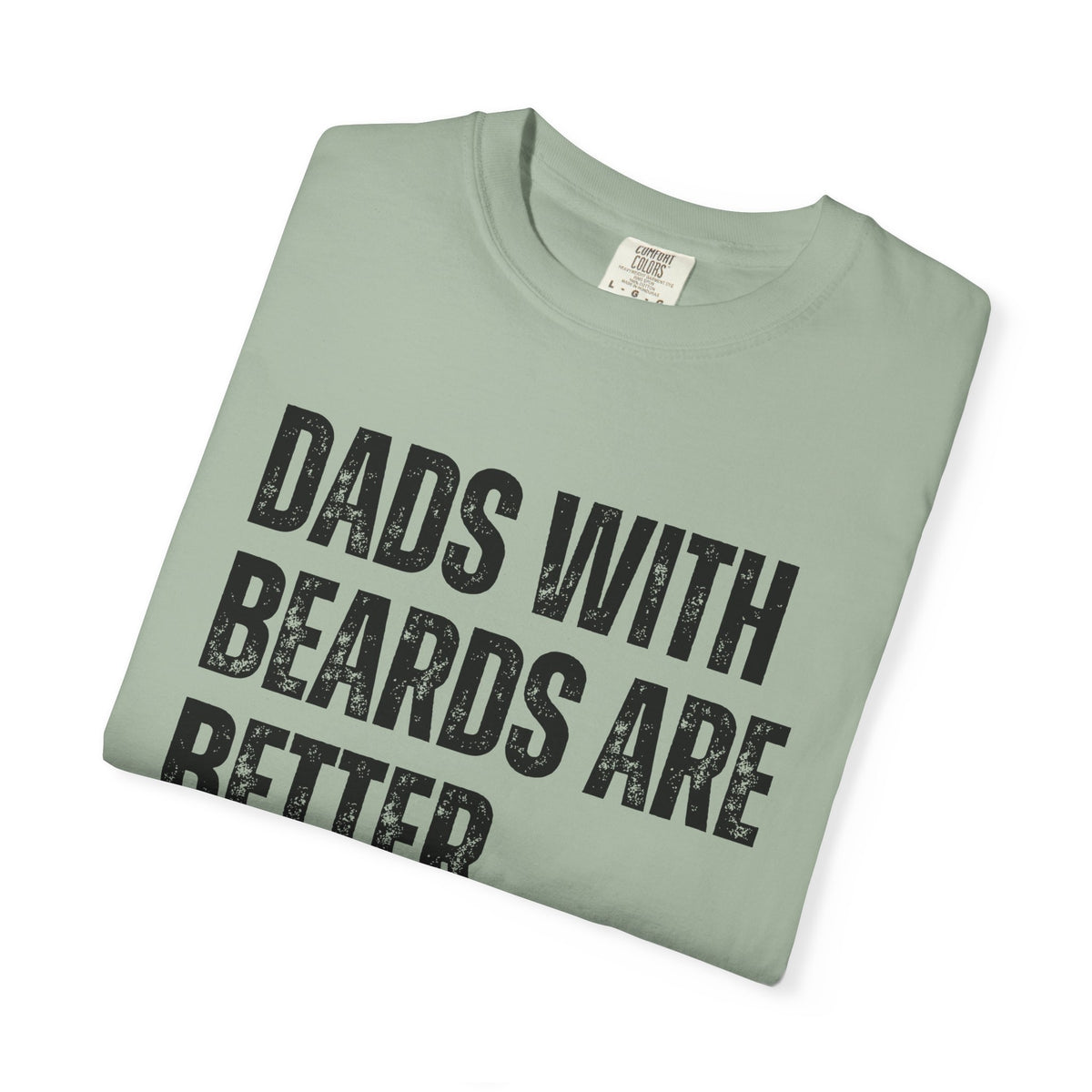 Dads With Beards Are Better - Distressed - Comfort Colors | Trendy Men's T-Shirt. Direct to Garment. Printed & Shipped in the USA. Unisex Sizes.