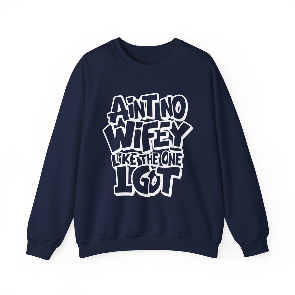Ain't No Wifey Like The One I Got – Gildan Heavy Blend | Trendy Men's Soft Sweatshirt. Direct to Garment. Printed & Shipped in the USA. Unisex Sizes.