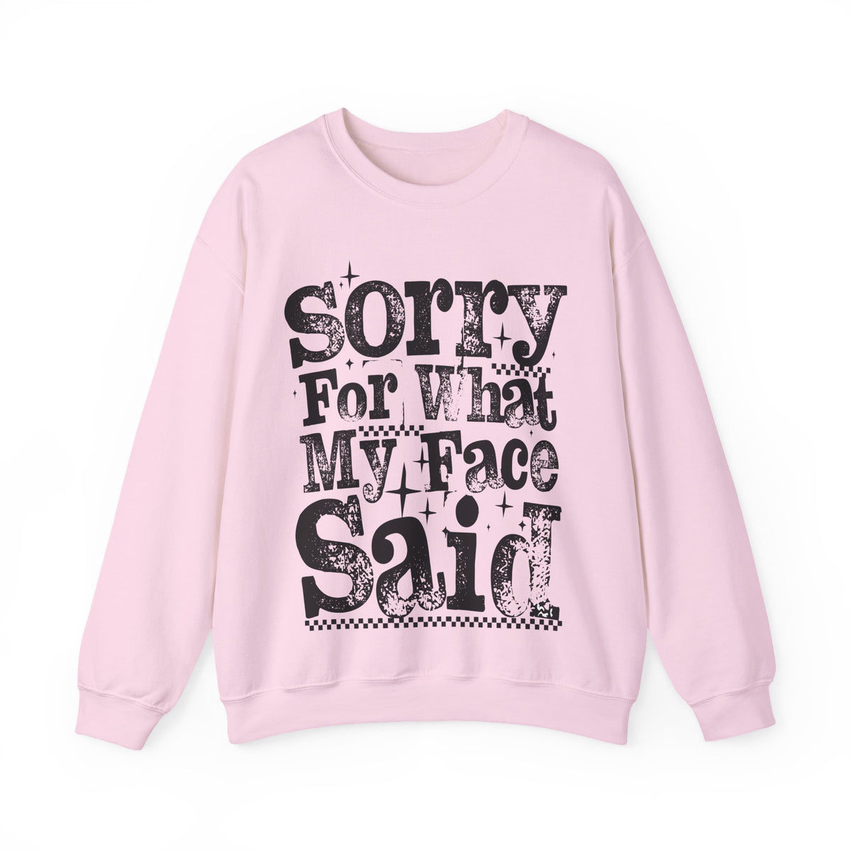 Sorry For What My Face Said - Distressed – Gildan Heavy Blend | Trendy Women’s Soft Sweatshirt. Direct to Garment. Printed & Shipped in the USA. Unisex Sizes.