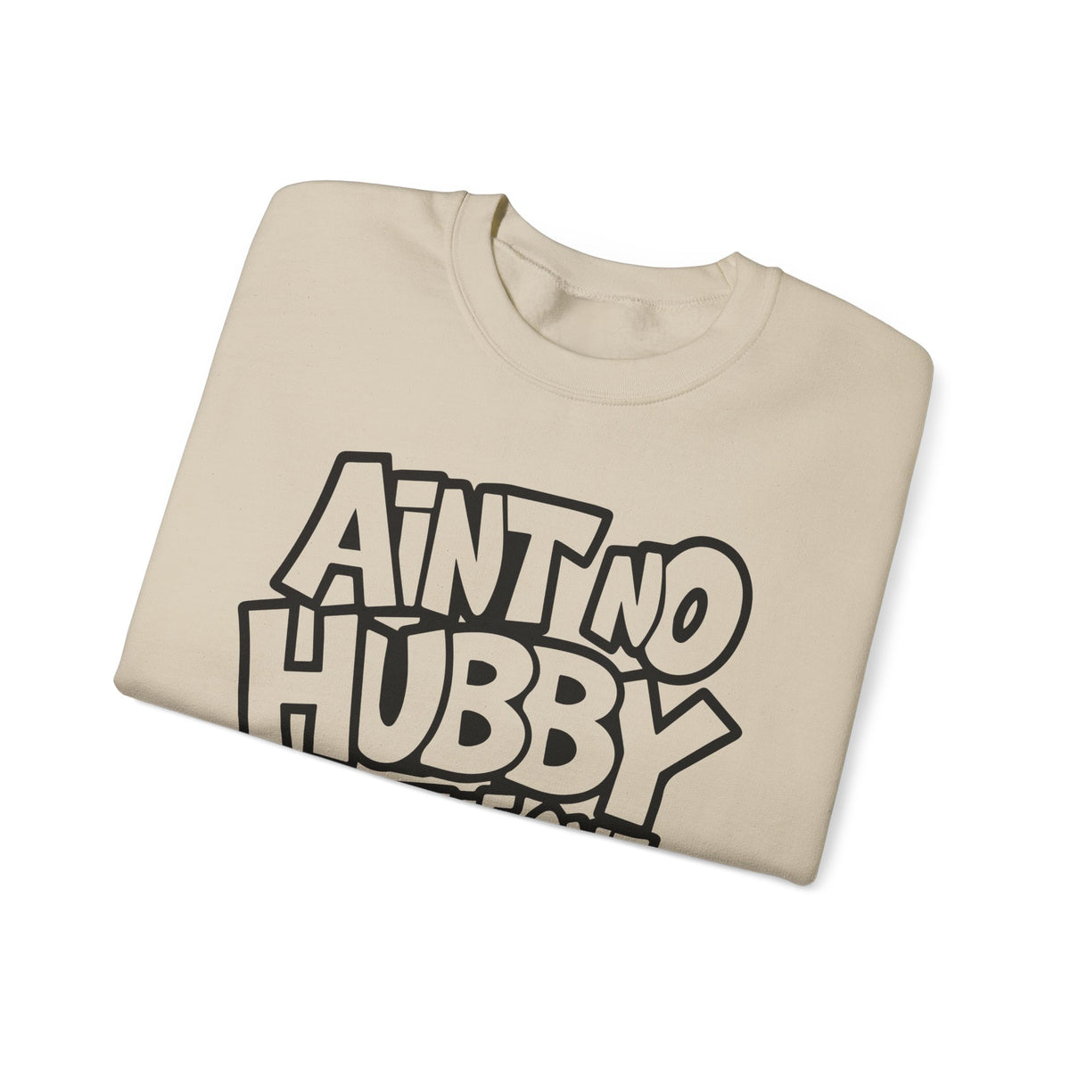 Ain't No Hubby Like The One I Got – Gildan Heavy Blend | Trendy Women’s Soft Sweatshirt. Direct to Garment. Printed & Shipped in the USA. Unisex Sizes.