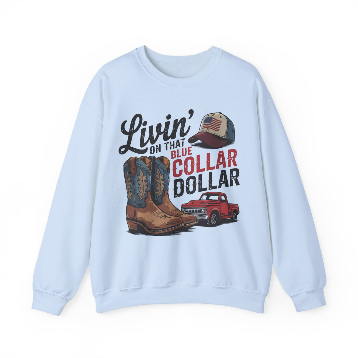 Livin' on That Blue Collar Dollar, Boots and Work Truck – Gildan Heavy Blend | Trendy Men's and Women’s Soft Sweatshirt. Direct to Garment. Printed & Shipped in the USA. Unisex Sizes.