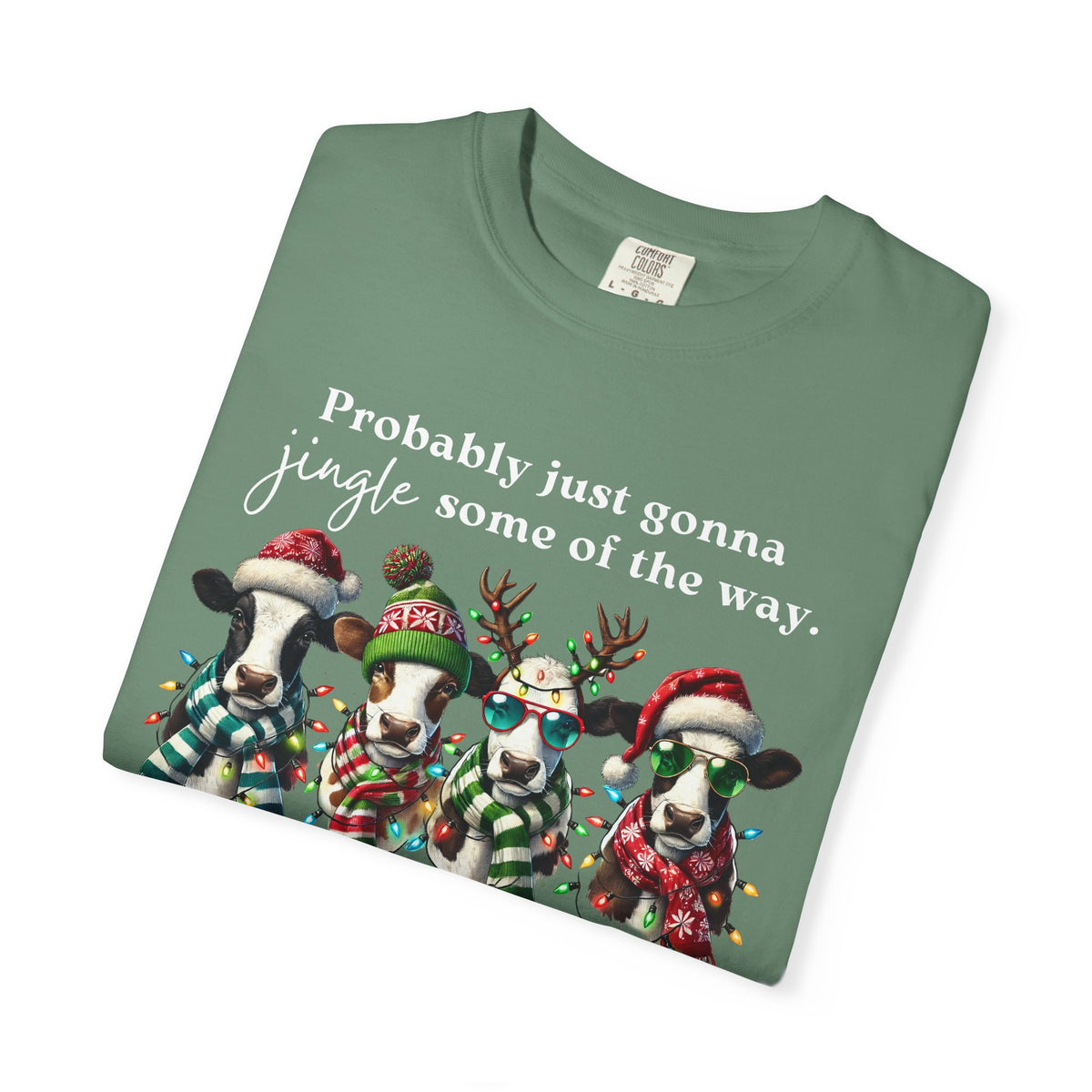 Christmas Cows - Probably Just Gonna Jingle Some Of The Way - Comfort Colors | Trendy Women's and Men's T-Shirt. Direct to Garment. Printed & Shipped in the USA. Unisex Sizes.