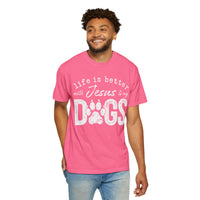 Life is Better With Jesus and My Dogs - Comfort Colors | Trendy Women's and Men's T-Shirt. Direct to Garment. Printed & Shipped in the USA. Unisex Sizes.