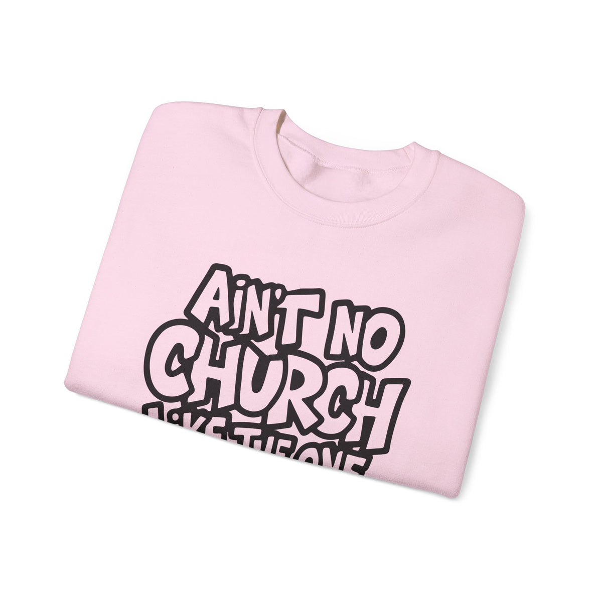 Ain't No Church Like The One I Got – Gildan Heavy Blend | Trendy Women’s and Men's Soft Sweatshirt. Direct to Garment. Printed & Shipped in the USA. Unisex Sizes.