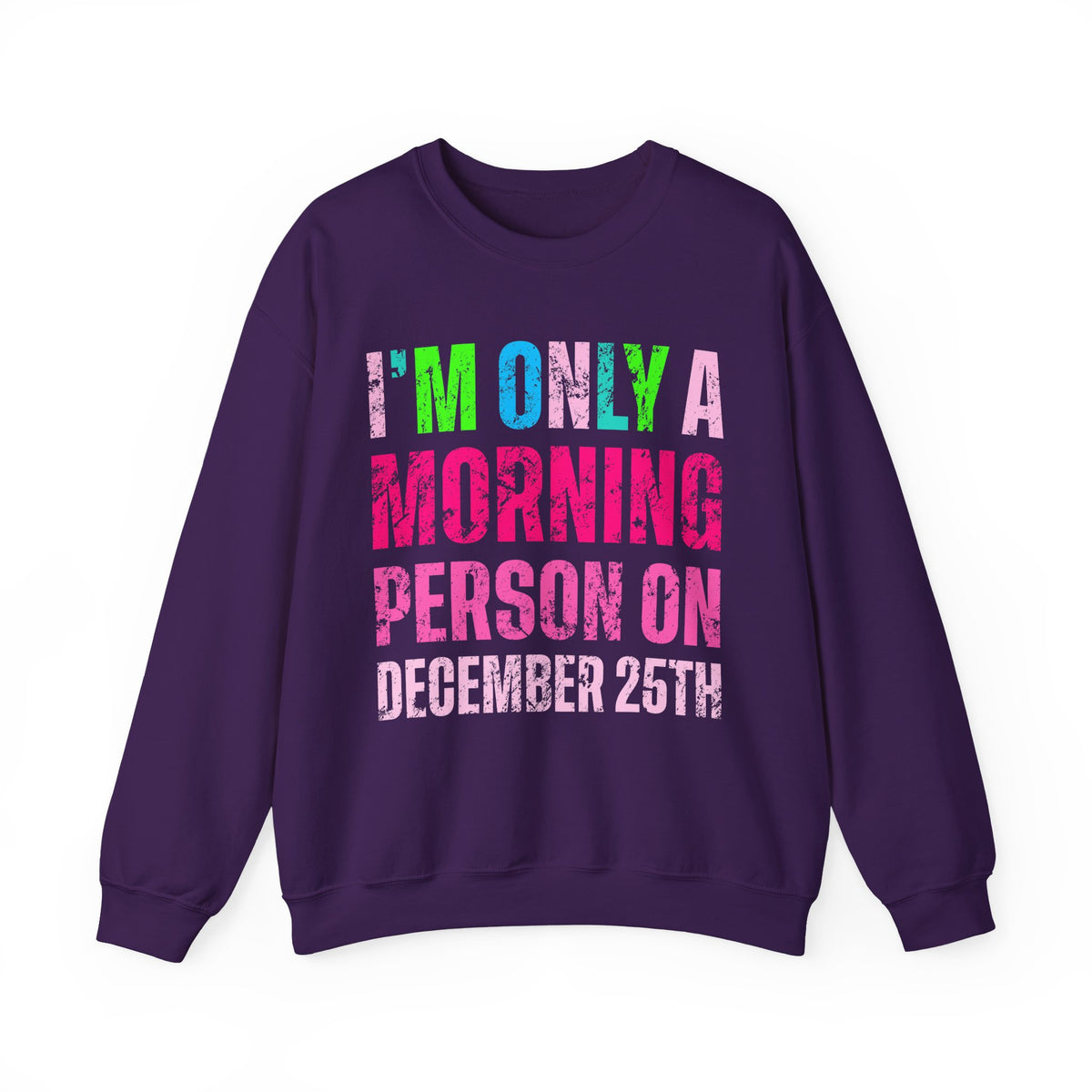 I'm Only A Morning Person on December 25th Neon – Gildan Heavy Blend | Trendy Women’s Soft Sweatshirt. Direct to Garment. Printed & Shipped in the USA. Unisex Sizes.