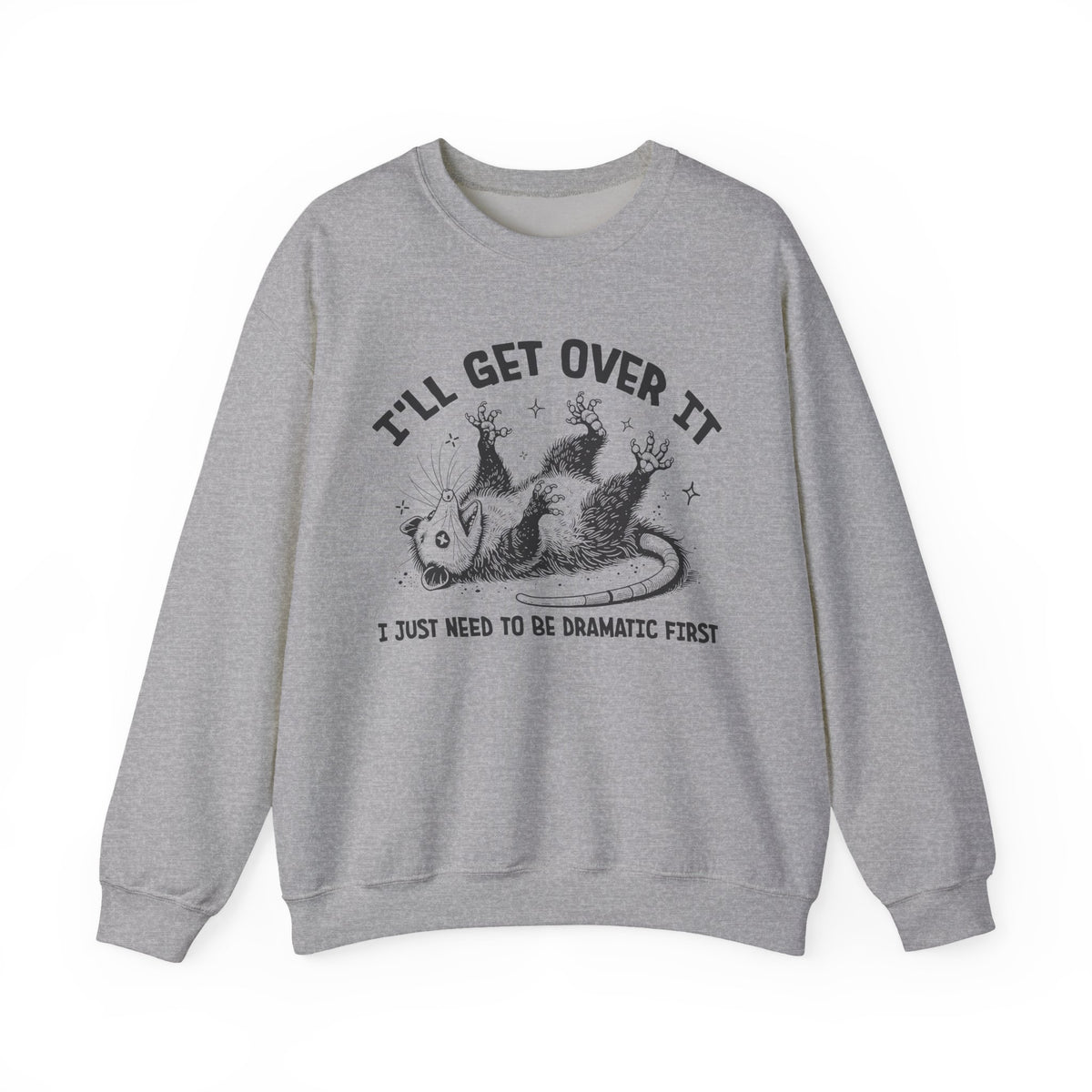 I'll Get Over It, Dramatic Possum – Gildan Heavy Blend | Trendy Women’s and Men's Soft Sweatshirt. Direct to Garment. Printed & Shipped in the USA. Unisex Sizes.