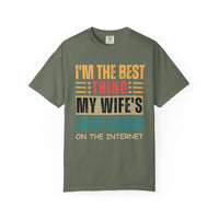 I'm the Best Thing My Wife's Ever Found on the Internet - Husband - Comfort Colors | Trendy Men's T-Shirt. Direct to Garment. Printed & Shipped in the USA. Unisex Sizes.