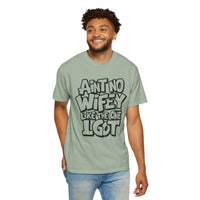 Ain't No Wifey Like The One I Got - Comfort Colors | Trendy Men's T-Shirt. Direct to Garment. Printed & Shipped in the USA. Unisex Sizes.