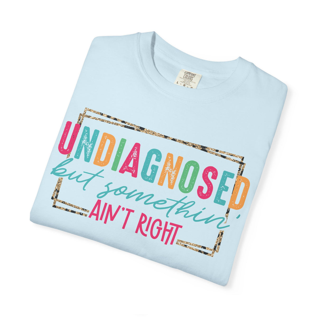 Undiagnosed But Somethin' Ain't Right Funny Mental Health - Comfort Colors | Trendy Women's T-Shirt. Direct to Garment. Printed & Shipped in the USA. Unisex Sizes.