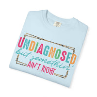 Undiagnosed But Somethin' Ain't Right Funny Mental Health - Comfort Colors | Trendy Women's T-Shirt. Direct to Garment. Printed & Shipped in the USA. Unisex Sizes.