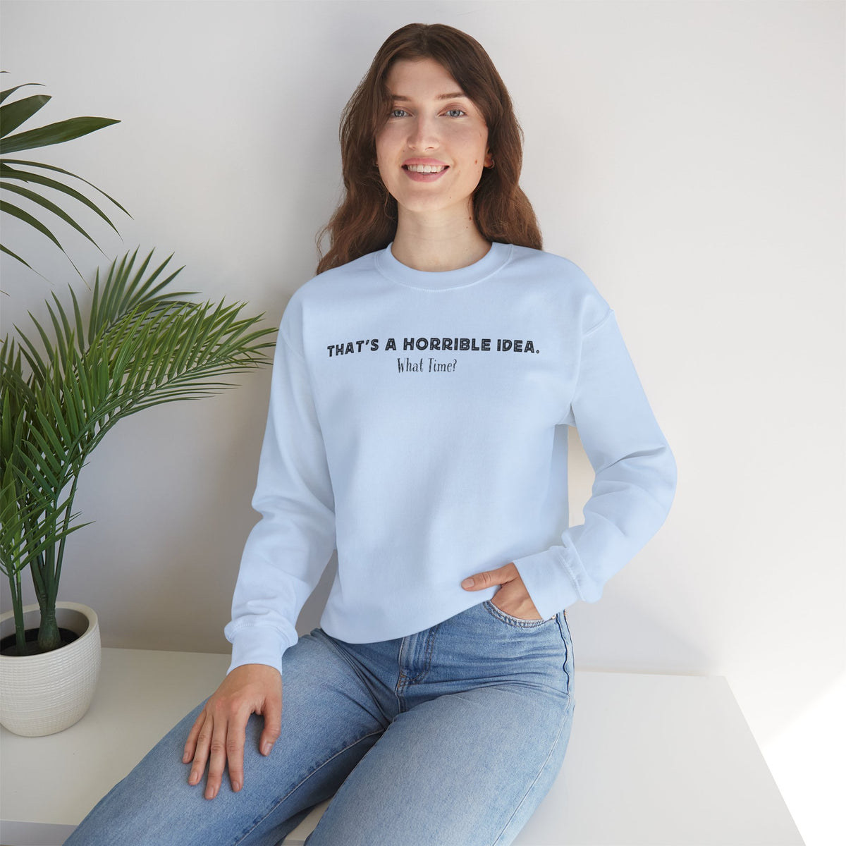 Horrible Idea, What Time? – Gildan Heavy Blend | Trendy Women’s and Men's Soft Sweatshirt. Direct to Garment. Printed & Shipped in the USA. Unisex Sizes.