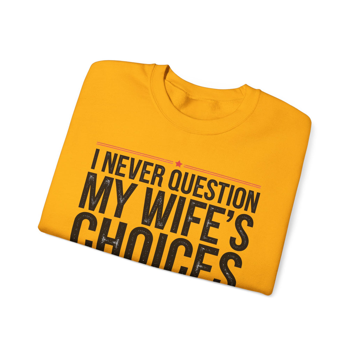 I Never Question My Wife’s Choices, I’m One of Them - Distressed – Gildan Heavy Blend | Trendy Men's Soft Sweatshirt. Direct to Garment. Printed & Shipped in the USA. Unisex Sizes.