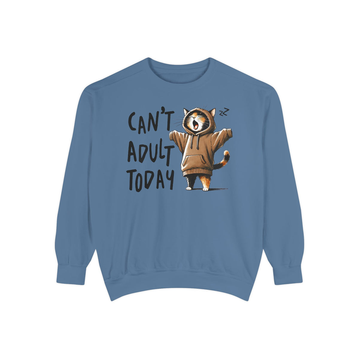Can’t Adult Today, Cat - Comfort Colors | Trendy Women's and Men's Sweatshirt. Direct to Garment. Printed & Shipped in the USA. Unisex Sizes.