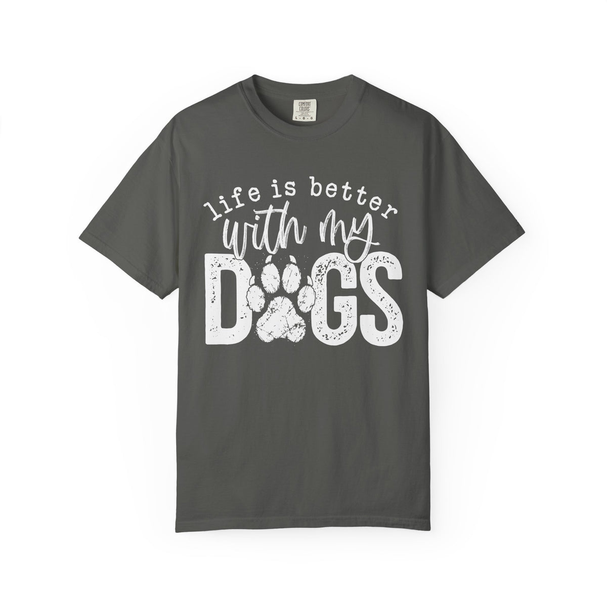 Life Is Better With My Dogs, Distressed - Comfort Colors | Trendy Women's and Men's T-Shirt. Direct to Garment. Printed & Shipped in the USA. Unisex Sizes.