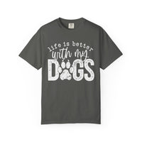Life Is Better With My Dogs, Distressed - Comfort Colors | Trendy Women's and Men's T-Shirt. Direct to Garment. Printed & Shipped in the USA. Unisex Sizes.