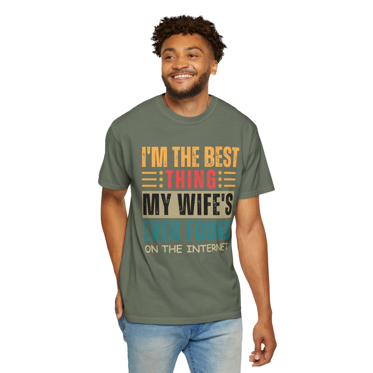 I'm the Best Thing My Wife's Ever Found on the Internet - Husband - Comfort Colors | Trendy Men's T-Shirt. Direct to Garment. Printed & Shipped in the USA. Unisex Sizes.