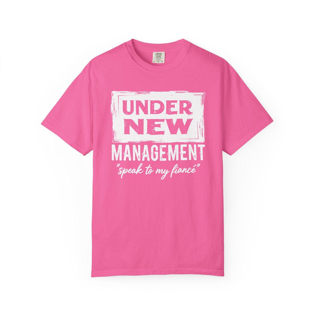 Under New Management "Speak to My Fiancé" - Comfort Colors | Trendy Men's and Women's T-Shirt. Direct to Garment. Printed & Shipped in the USA. Unisex Sizes.