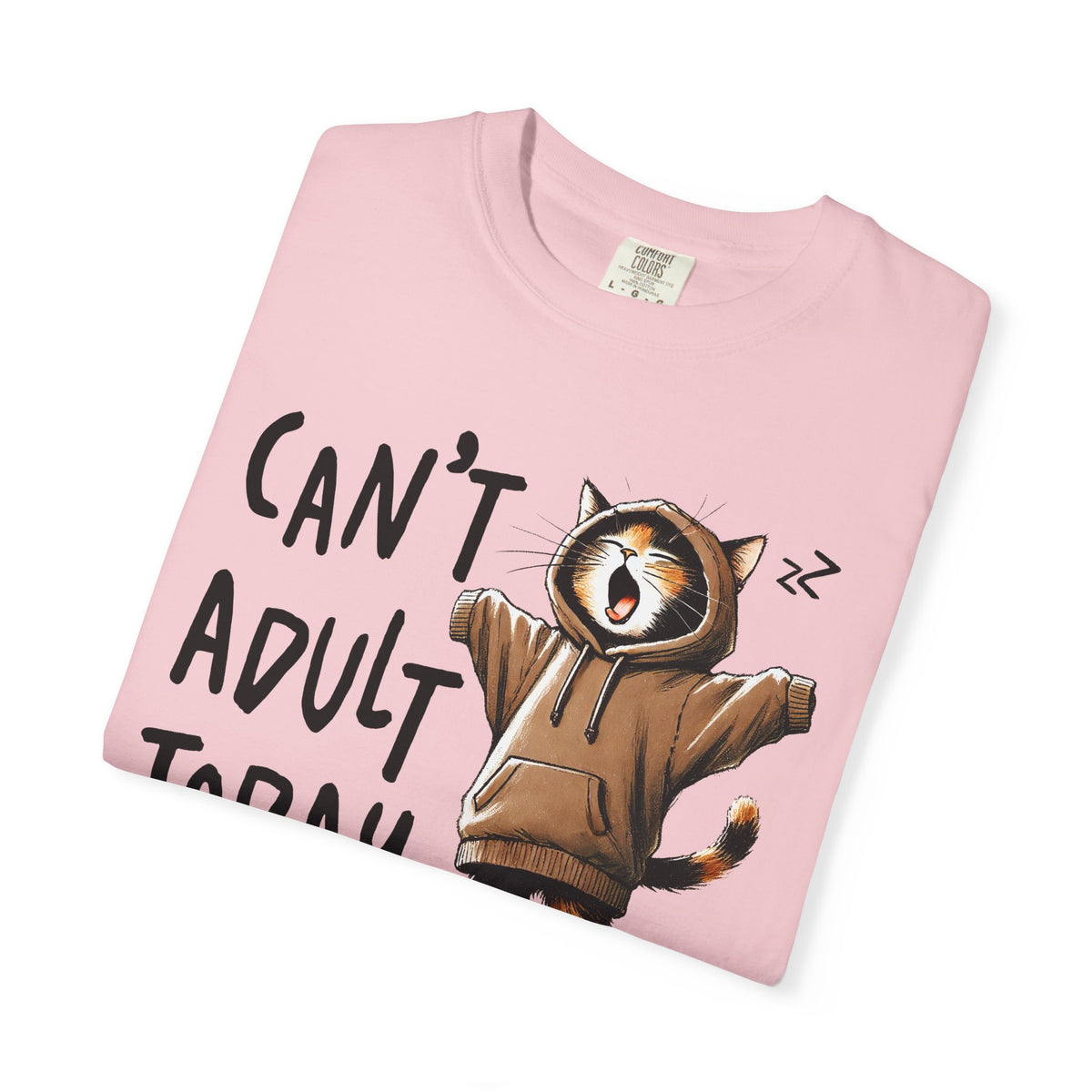 Can’t Adult Today, Cat - Comfort Colors | Trendy Women's and Men's T-Shirt. Direct to Garment. Printed & Shipped in the USA. Unisex Sizes.