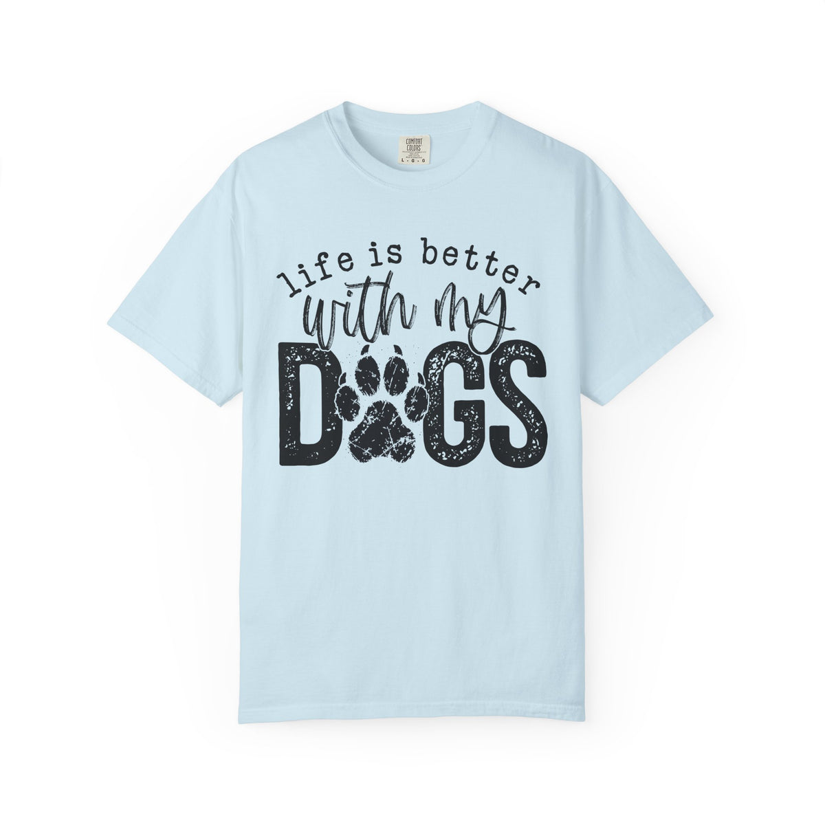 Life Is Better With My Dogs, Distressed - Comfort Colors | Trendy Women's and Men's T-Shirt. Direct to Garment. Printed & Shipped in the USA. Unisex Sizes.