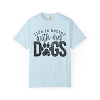 Life Is Better With My Dogs, Distressed - Comfort Colors | Trendy Women's and Men's T-Shirt. Direct to Garment. Printed & Shipped in the USA. Unisex Sizes.
