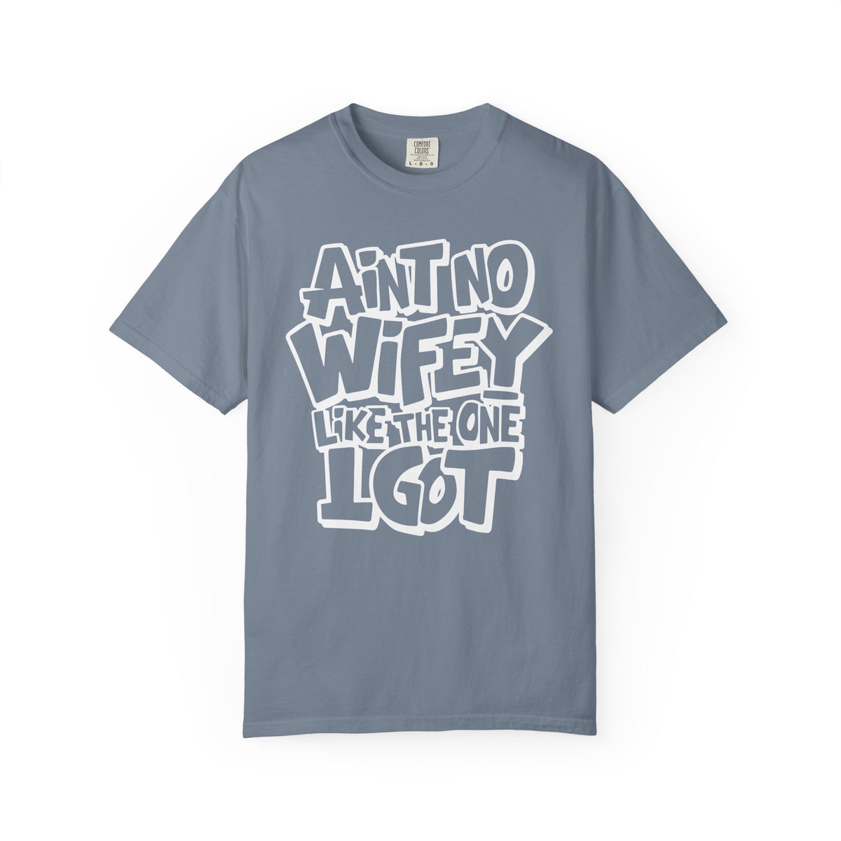 Ain't No Wifey Like The One I Got - Comfort Colors | Trendy Men's T-Shirt. Direct to Garment. Printed & Shipped in the USA. Unisex Sizes.