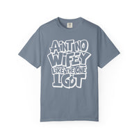 Ain't No Wifey Like The One I Got - Comfort Colors | Trendy Men's T-Shirt. Direct to Garment. Printed & Shipped in the USA. Unisex Sizes.