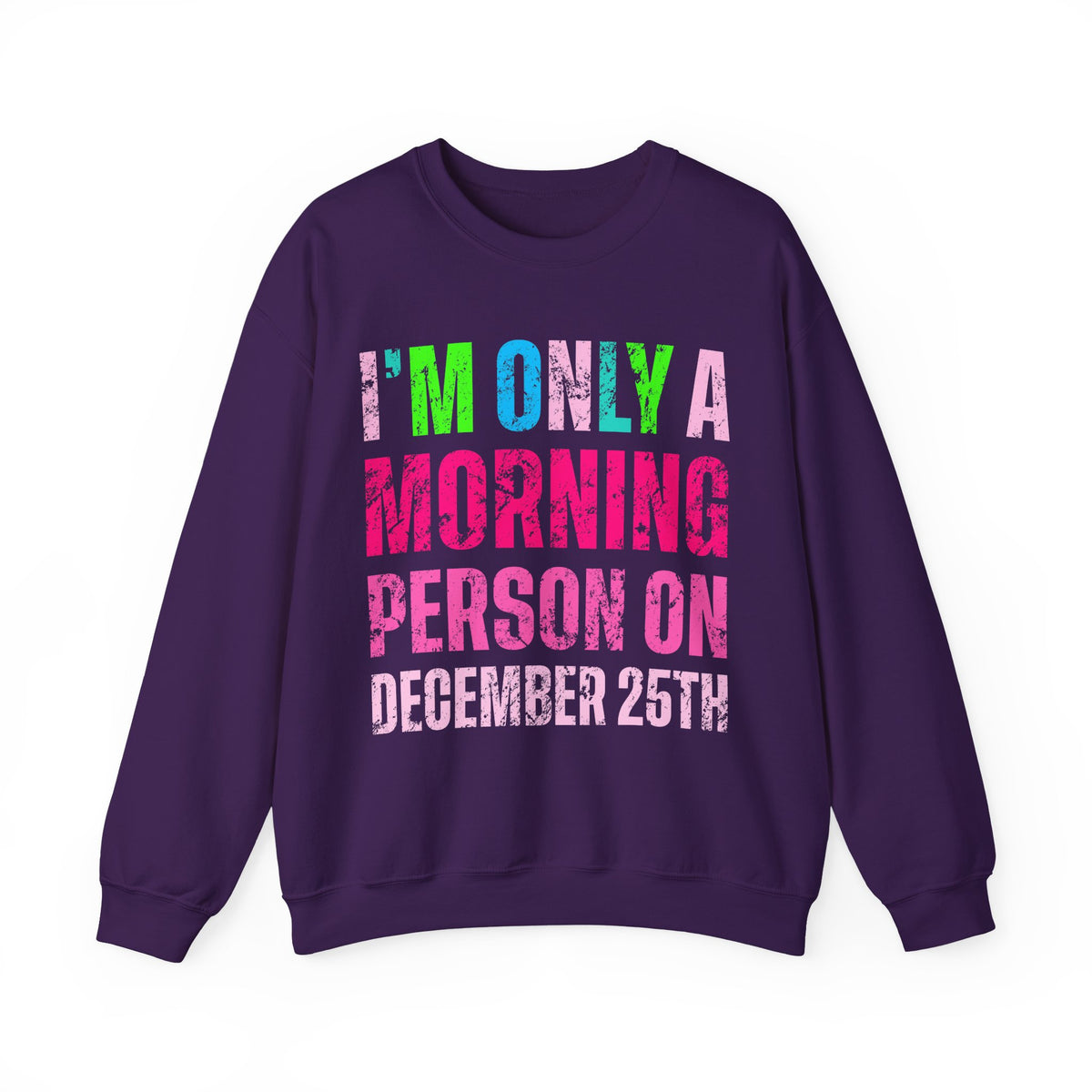 I'm Only A Morning Person on December 25th Neon – Gildan Heavy Blend | Trendy Women’s Soft Sweatshirt. Direct to Garment. Printed & Shipped in the USA. Unisex Sizes.