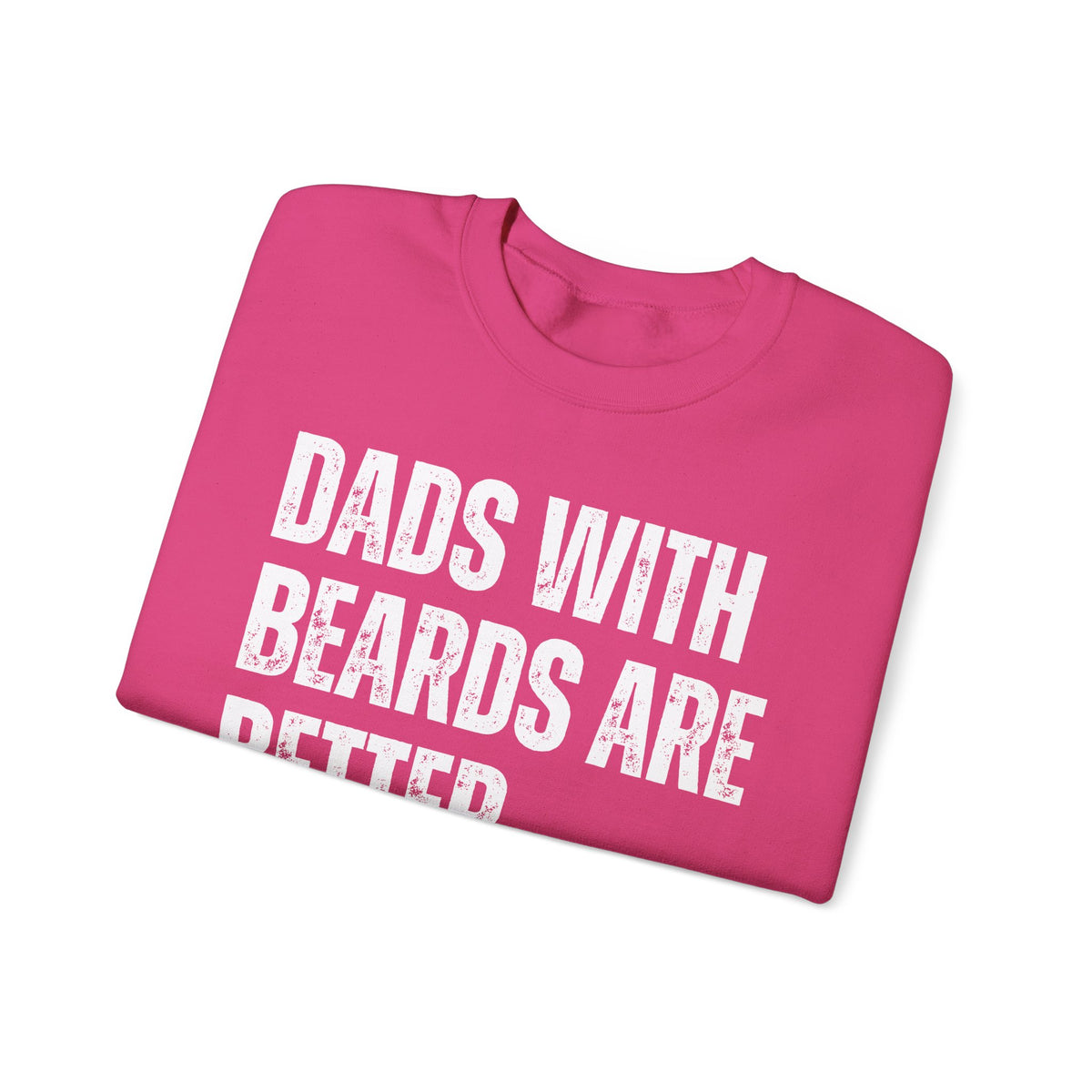 Dads With Beards Are Better - Distressed – Gildan Heavy Blend | Trendy Men's Soft Sweatshirt. Direct to Garment. Printed & Shipped in the USA. Unisex Sizes.