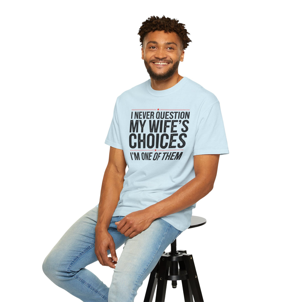 I Never Question My Wife’s Choices, I’m One of Them - Distressed - Comfort Colors | Trendy Men's T-Shirt. Direct to Garment. Printed & Shipped in the USA. Unisex Sizes.