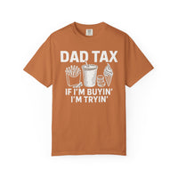 Dad Tax, If I'm Buyin I'm Tryin - Comfort Colors | Trendy Men's T-Shirt. Direct to Garment. Printed & Shipped in the USA. Unisex Sizes.
