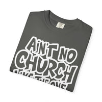 Ain't No Church Like The One I Got - Comfort Colors | Trendy Men's and Women's T-Shirt. Direct to Garment. Printed & Shipped in the USA. Unisex Sizes.