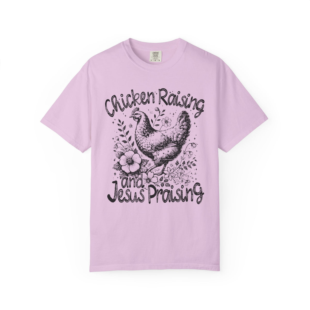 Chicken Raising and Jesus Praising - Comfort Colors | Trendy Men's and Women's T-Shirt. Direct to Garment. Printed & Shipped in the USA. Unisex Sizes.