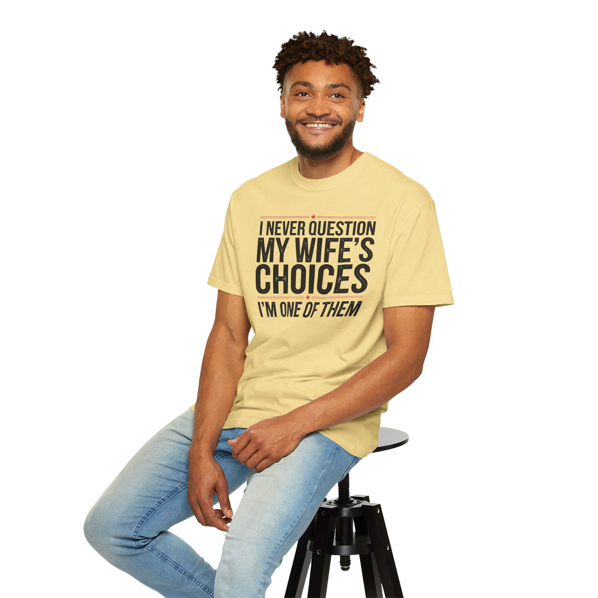 I Never Question My Wife’s Choices, I’m One of Them - Distressed - Comfort Colors | Trendy Men's T-Shirt. Direct to Garment. Printed & Shipped in the USA. Unisex Sizes.