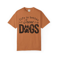 Life is Better With Jesus and My Dogs - Comfort Colors | Trendy Women's and Men's T-Shirt. Direct to Garment. Printed & Shipped in the USA. Unisex Sizes.