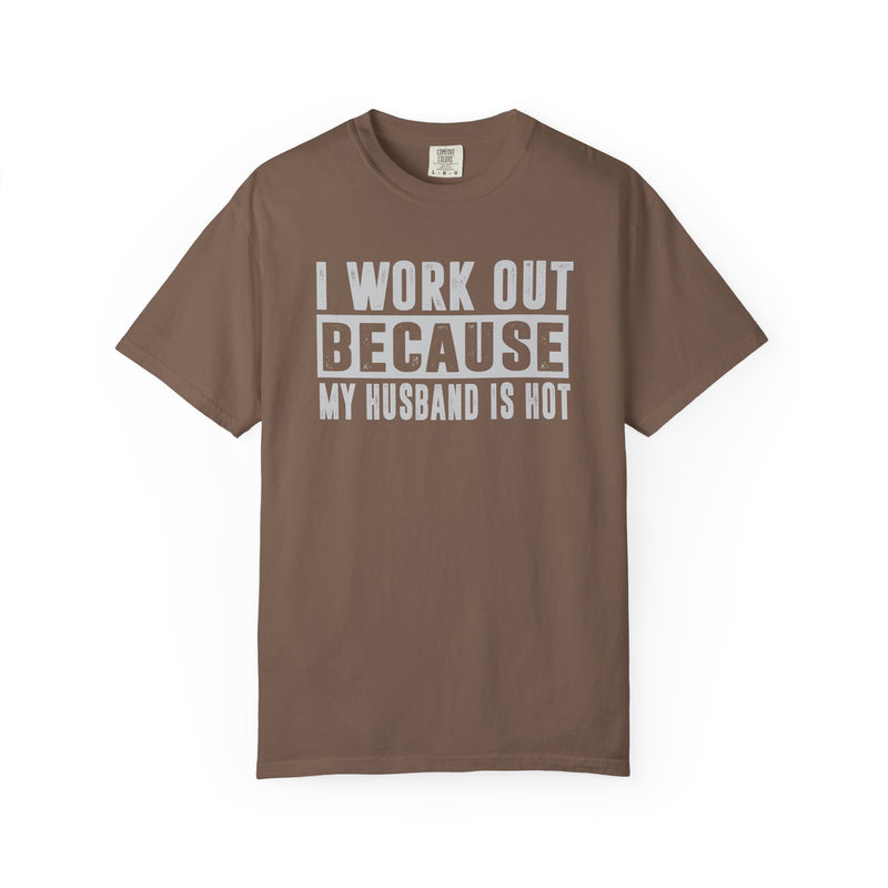 I Work Out Because My Husband Is Hot - Comfort Colors | Trendy Women's T-Shirt. Direct to Garment. Printed & Shipped in the USA. Unisex Sizes.