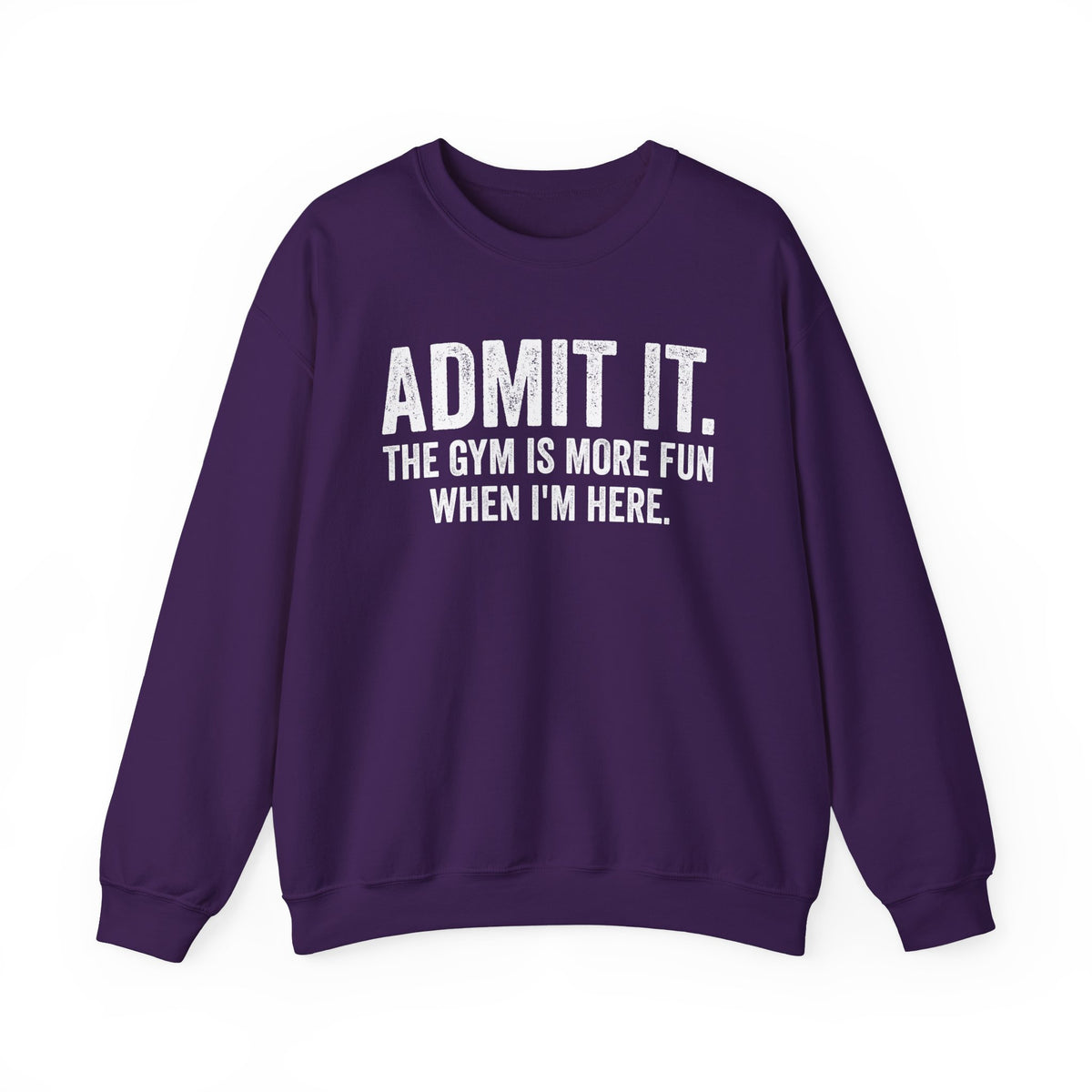 Admit It, The Gym Is More Fun When I’m Here - Distressed – Gildan Heavy Blend | Trendy Men's and Women’s Soft Sweatshirt. Direct to Garment. Printed & Shipped in the USA. Unisex Sizes.