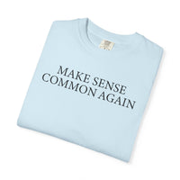 Make Sense Common Again - Comfort Colors | Trendy Men's and Women's T-Shirt. Direct to Garment. Printed & Shipped in the USA. Unisex Sizes.