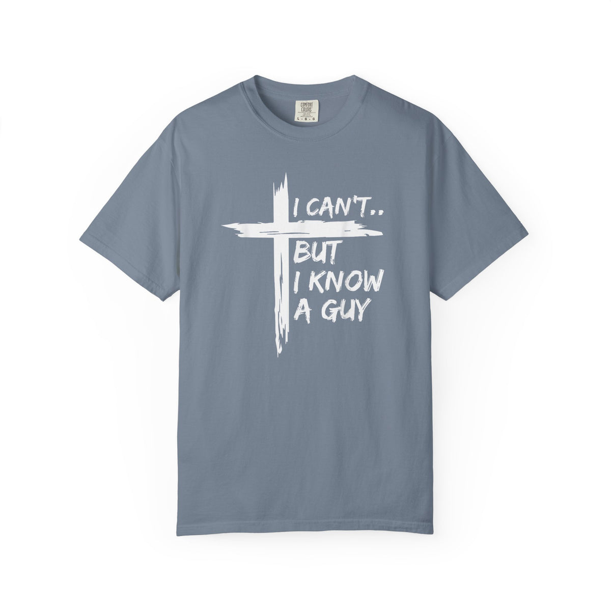 I Can't But I Know A Guy, Faith Cross Christian Jesus - Comfort Colors | Trendy Men's and Women's T-Shirt. Direct to Garment. Printed & Shipped in the USA. Unisex Sizes.