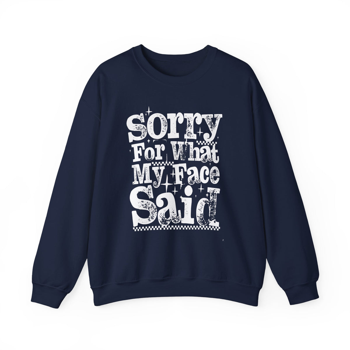 Sorry For What My Face Said - Distressed – Gildan Heavy Blend | Trendy Women’s Soft Sweatshirt. Direct to Garment. Printed & Shipped in the USA. Unisex Sizes.