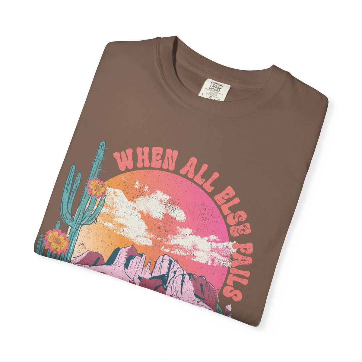 When All Else Fails, God Doesn't - Comfort Colors | Trendy Women's T-Shirt. Direct to Garment. Printed & Shipped in the USA. Unisex Sizes.