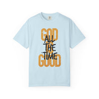 God is Good All The Time - Comfort Colors | Trendy Women's and Men's T-Shirt. Direct to Garment. Printed & Shipped in the USA. Unisex Sizes.