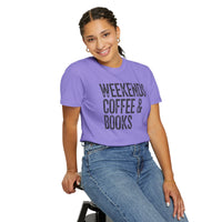 Weekends, Coffee & Books - Comfort Colors | Trendy Women's and Men's T-Shirt. Direct to Garment. Printed & Shipped in the USA. Unisex Sizes.