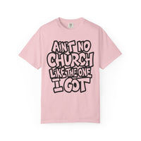 Ain't No Church Like The One I Got - Comfort Colors | Trendy Men's and Women's T-Shirt. Direct to Garment. Printed & Shipped in the USA. Unisex Sizes.